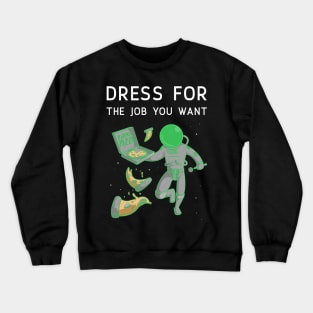 Dress for the job you want Crewneck Sweatshirt